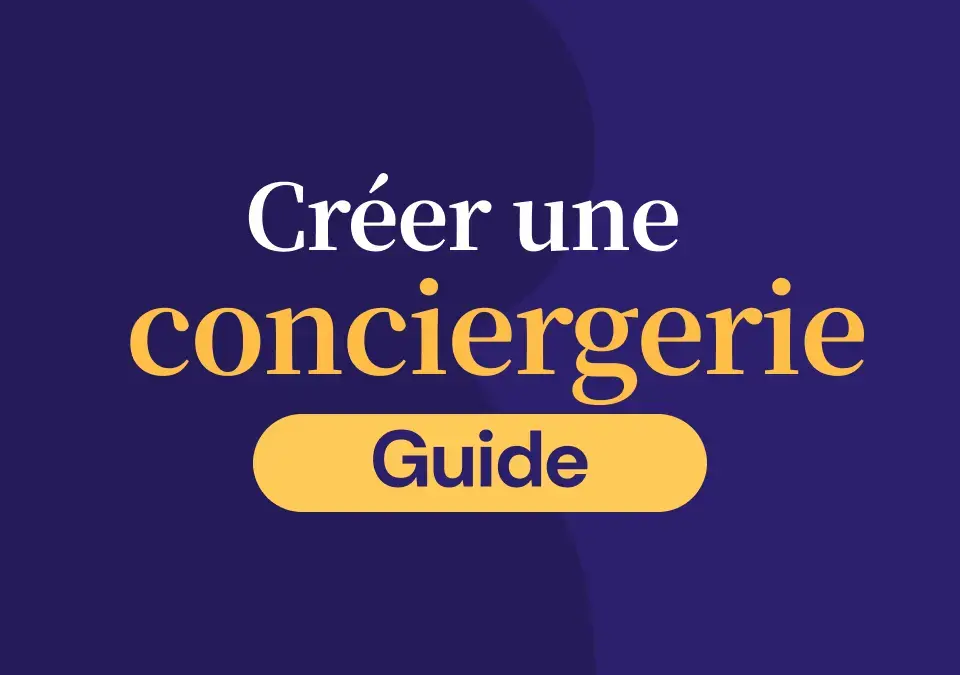 Créer une Conciergerie en 2026 : Toutes les étapes !